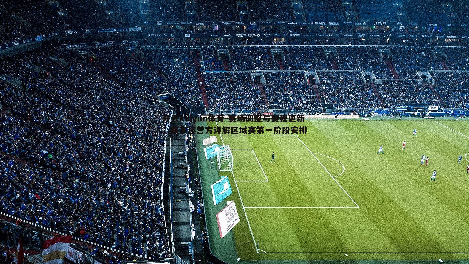 赛场调整与赛程更新,赛事运营方详解区域赛第一阶段安排